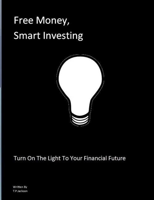 Cover of the book Free Money, Smart Investing by Ty Jackson, Ty Jackson