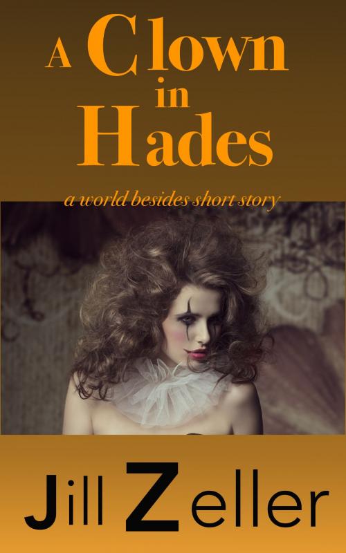 Cover of the book A Clown in Hades by Jill Zeller, J Z Morrison Press