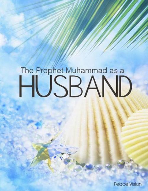 Cover of the book The Prophet Muhammad as a Husband by Peace Vision, Peace Vision