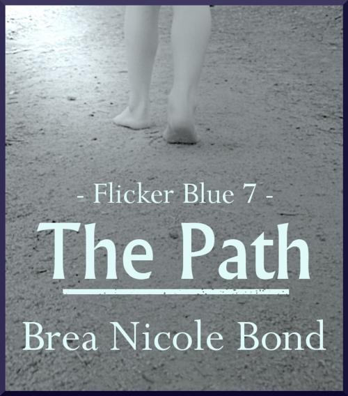 Cover of the book Flicker Blue 7: The Path by Brea Nicole Bond, Brea Nicole Bond