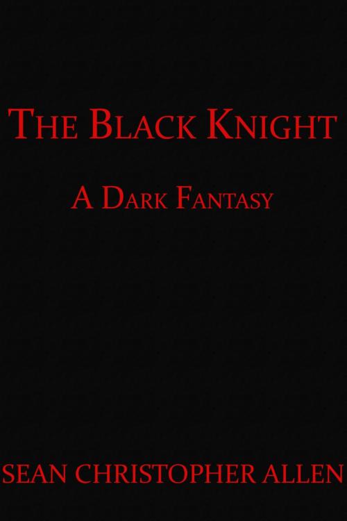 Cover of the book The Black Knight by Sean Christopher Allen, Sean Christopher Allen