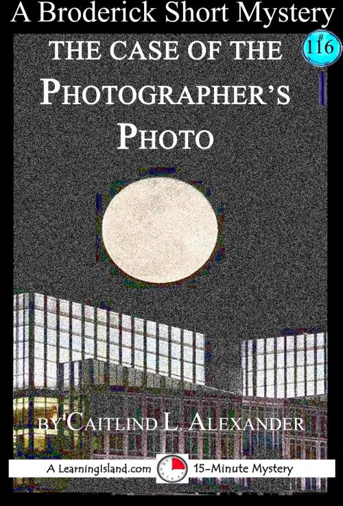 Cover of the book The Case of the Photographer's Photo: A 15-Minute Broderick Mystery by Caitlind L. Alexander, LearningIsland.com