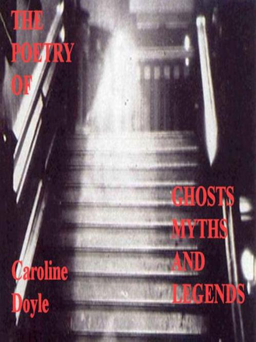 Cover of the book The Poetry of Ghosts Myths and Legends by Caroline Doyle, Caroline Doyle