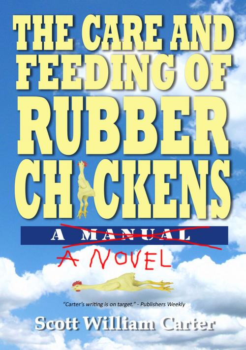 Cover of the book The Care and Feeding of Rubber Chickens: A Novel by Scott William Carter, Flying Raven Press