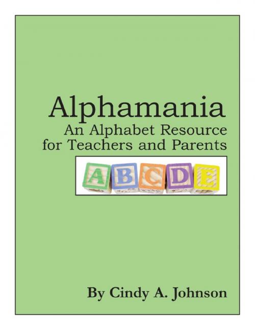 Cover of the book Alphamania: An Alphabet Resource for Teachers and Parents by Cynthia (Cindy) Johnson, Cynthia (Cindy) Johnson
