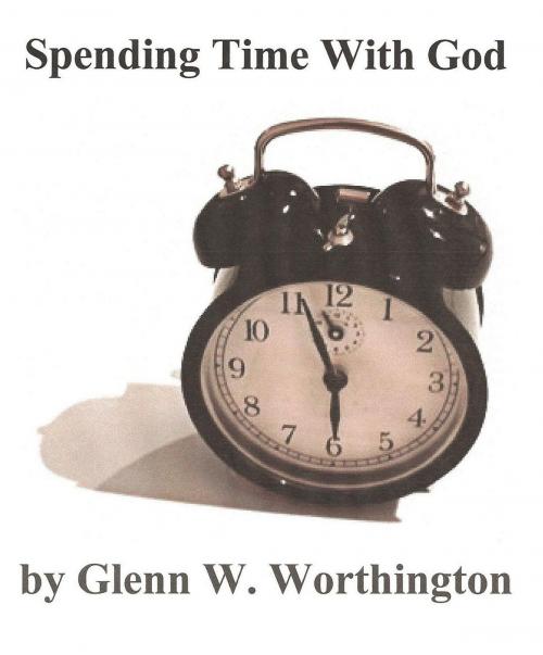 Cover of the book Spending Time With God by Glenn W. Worthington, Glenn W. Worthington