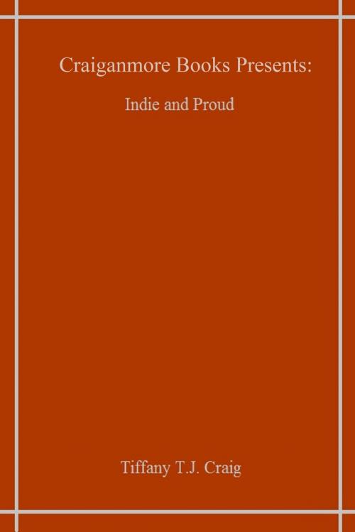Cover of the book Indie and Proud by Tiffany T.J. Craig, Craiganmore-books Publishing