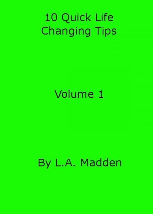 Cover of the book Ten Life Changing Tips by L. A. Madden, L. A. Madden
