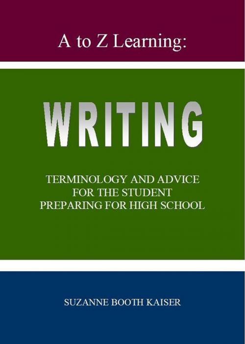 Cover of the book A to Z Learning: WRITING Terminology and Advice for the Student Preparing for High School by Suzanne Booth Kaiser, Suzanne Booth Kaiser