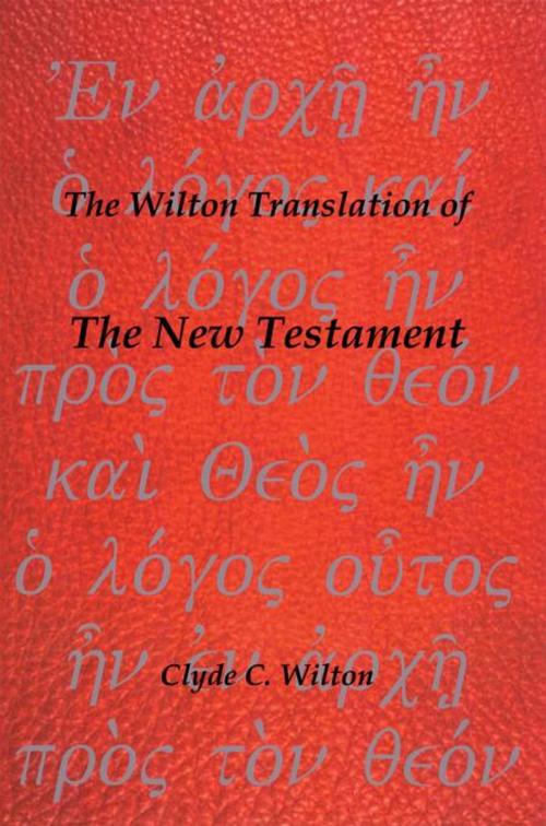Cover of the book The Wilton Translation of the New Testament by Clyde C. Wilton, Trafford Publishing