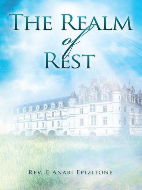 Cover of the book The Realm of Rest by Rev. E Anabi Epizitone, AuthorHouse
