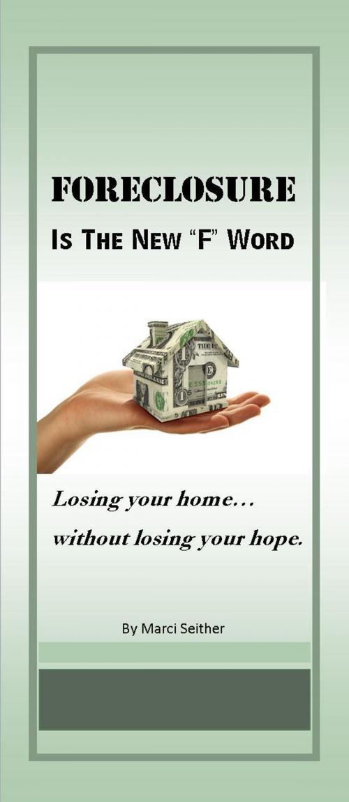 Cover of the book FORECLOSURE is The New "F" Word ~ losing your home without losing your hope by Marci Seither, Marci Seither
