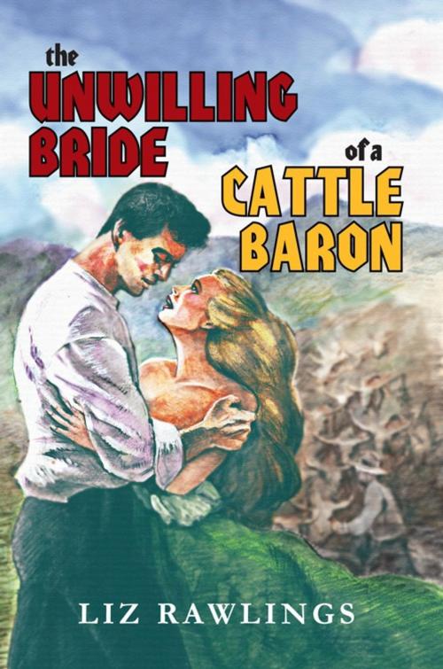 Cover of the book The Unwilling Bride of a Cattle Baron by LIZ RAWLINGS, AuthorHouse