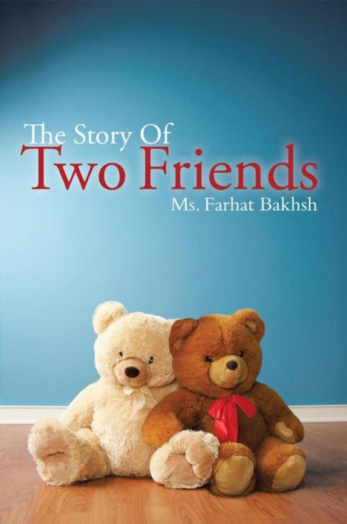 Cover of the book The Story of Two Friends by Ms.Farhat Bakhsh, AuthorHouse