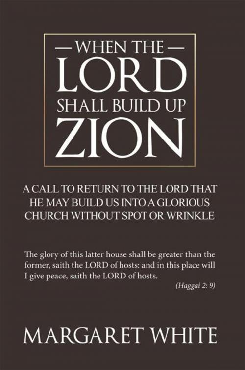Cover of the book When the Lord Shall Build up Zion by Margaret White, AuthorHouse UK