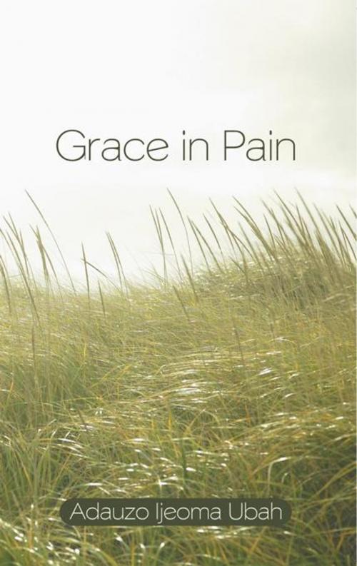 Cover of the book Grace in Pain by Adauzo Ijeoma Ubah, AuthorHouse UK