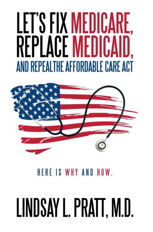 Cover of the book Let's Fix Medicare, Replace Medicaid, and Repealthe Affordable Care Act by Lindsay L. Pratt, AuthorHouse UK