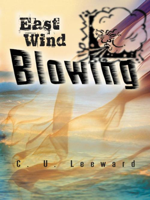 Cover of the book East Wind Blowing by C. U. Leeward, AuthorHouse