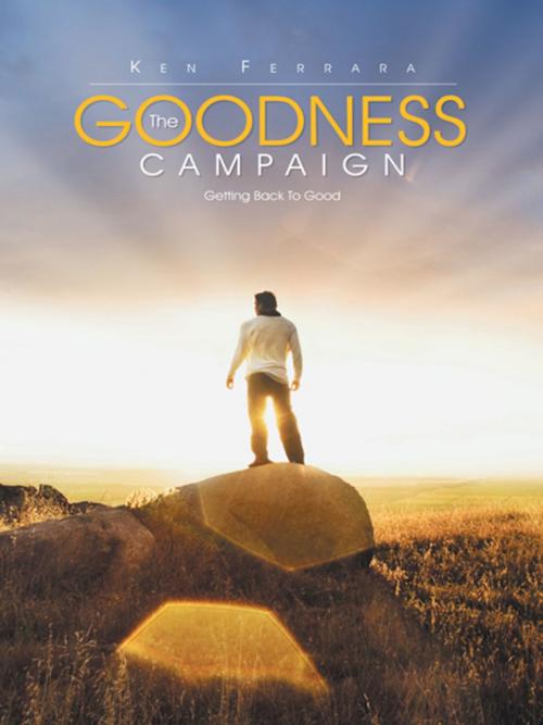 Cover of the book The Goodness Campaign by ken ferrara, AuthorHouse