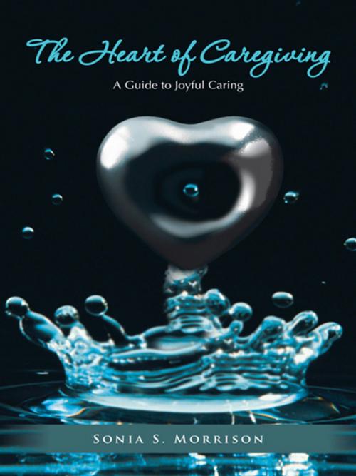 Cover of the book The Heart of Caregiving by Sonia S. Morrison, AuthorHouse
