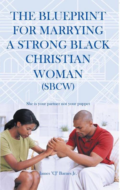 Cover of the book The Blueprint for Marrying a Strong Black Christian Woman (Sbcw) by James “CJ” Barnes Jr, AuthorHouse