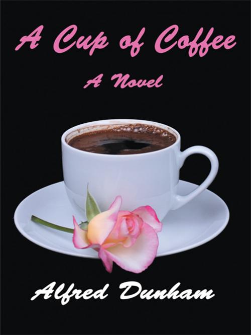Cover of the book A Cup of Coffee by Alfred Dunham, AuthorHouse