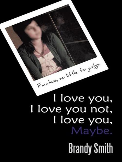 Cover of the book I Love You, I Love You Not, I Love You, Maybe. by Brandy Smith, AuthorHouse