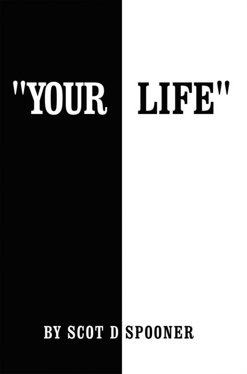 Cover of the book "Your Life" by Scot D. Spooner, AuthorHouse