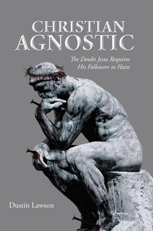 Cover of the book Christian Agnostic by Dustin Lawson, AuthorHouse