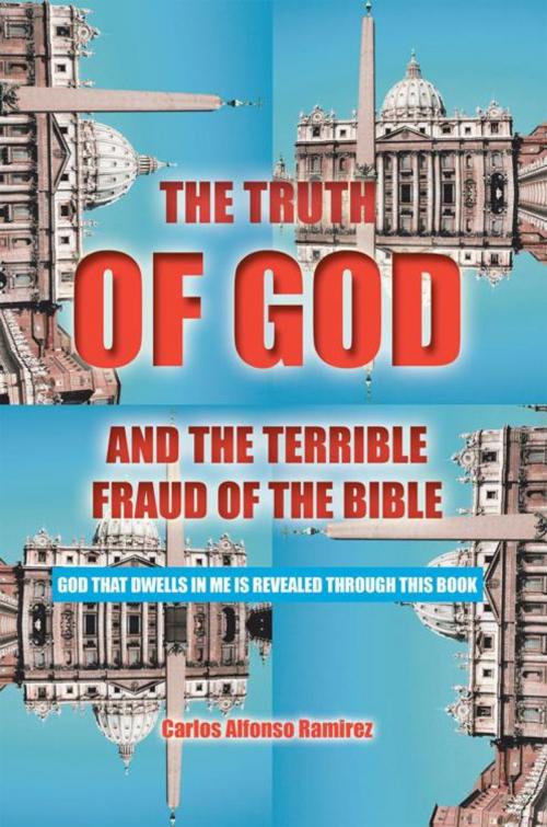 Cover of the book The Truth of God and the Terrible Fraud of the Bible by Carlos Alfonso Ramirez, Carlos Alfonso Ramirez, AuthorHouse