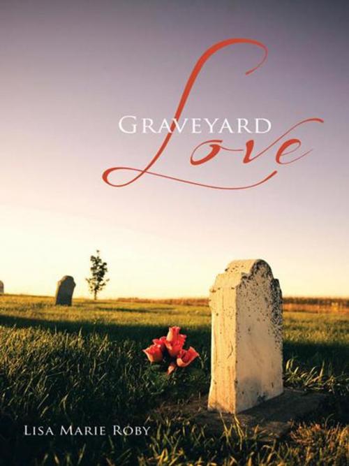 Cover of the book Graveyard Love by Lisa Marie Roby, AuthorHouse
