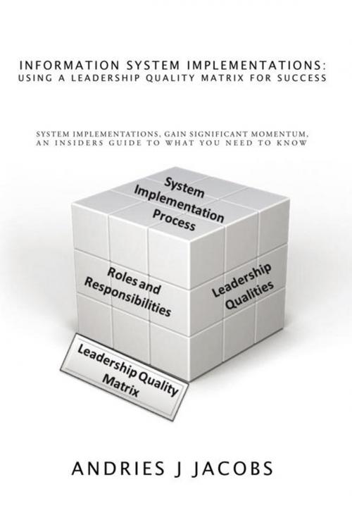 Cover of the book Information System Implementations: Using a Leadership Quality Matrix for Success by Andries J Jacobs, AuthorHouse