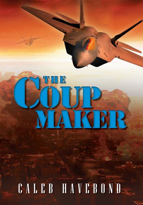 Cover of the book The Coup Maker by Caleb Havebond, Xlibris AU