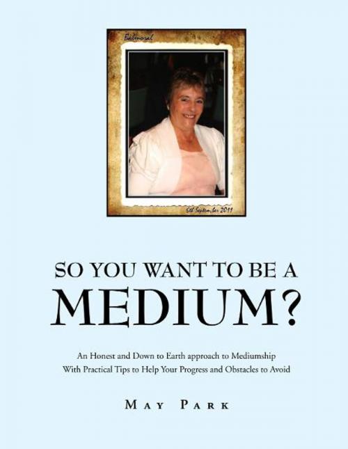 Cover of the book So You Want to Be a Medium? by May Park, Xlibris UK