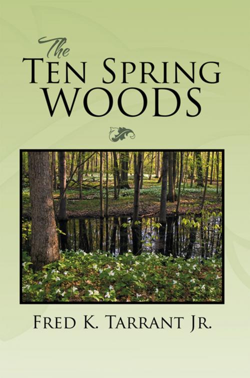 Cover of the book The Ten Spring Woods by Fred K. Tarrant Jr., Xlibris US