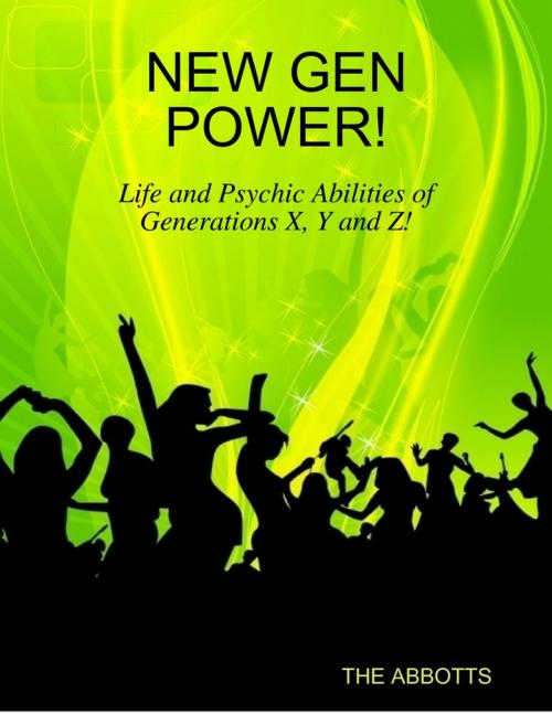 Cover of the book New Gen Power! - Life and Psychic Abilities of Generations X, Y and Z! by The Abbotts, Lulu.com