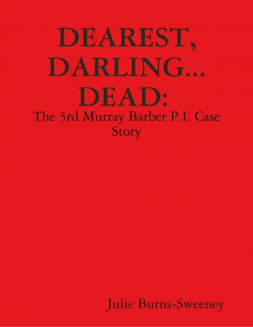 Cover of the book Dearest, Darling... Dead. : The 3rd Murray Barber P.I. Case Story by Julie Burns-Sweeney, Lulu.com