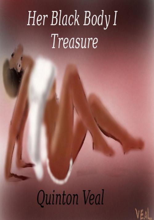 Cover of the book Her Black Body I Treasure by Quinton Veal, Quinton Veal