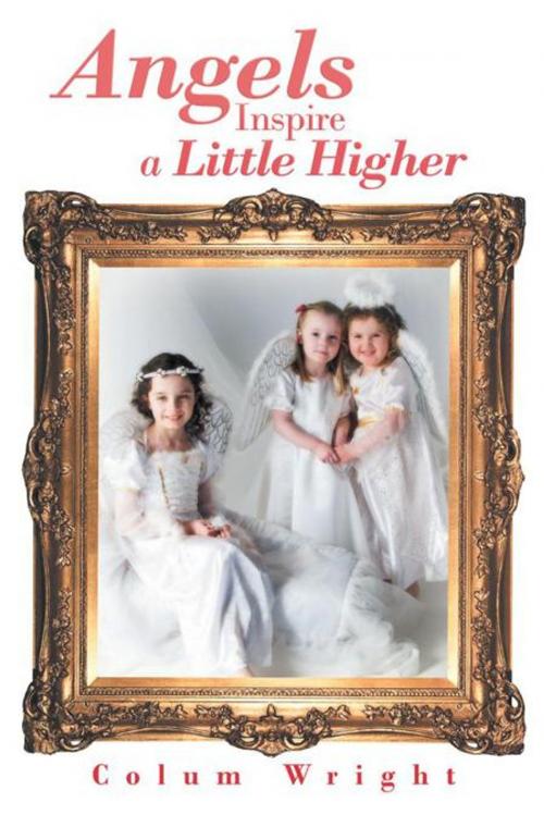 Cover of the book Angels Inspire a Little Higher by Colum Wright, AuthorHouse UK