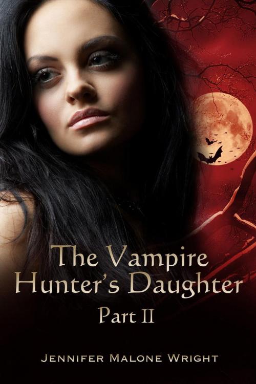 Cover of the book The Vampire Hunter's Daughter: Part II by Jennifer Malone Wright, Jennifer Malone Wright