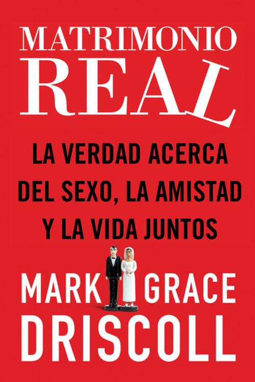 Cover of the book Matrimonio real by Mark Driscoll, Grace Driscoll, Grupo Nelson