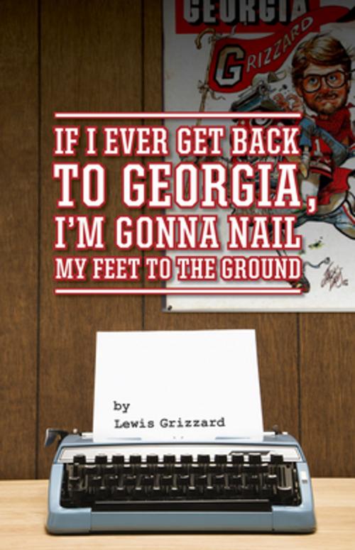 Cover of the book If I Ever Get Back to Georgia, I'm Gonna Nail My Feet to the Ground by Lewis Grizzard, NewSouth Books