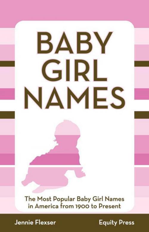 Cover of the book Baby Girl Names: The Most Popular Baby Girl Names in America from 1900 to Present by Equity Press, Equity Press