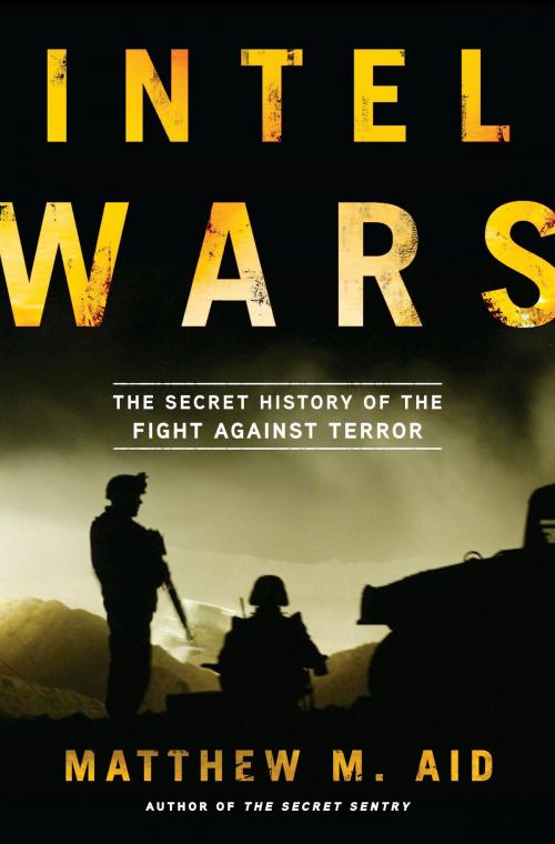 Cover of the book Intel Wars by Matthew M. Aid, Bloomsbury Publishing