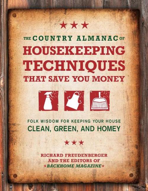 Cover of the book The Country Almanac of Housekeeping Techniques That Save You Money: Folk Wisdom for Keeping Your House Clean, Green, and Homey by Richard Freudenberger, Editors of BackHome Magazine, Fair Winds Press