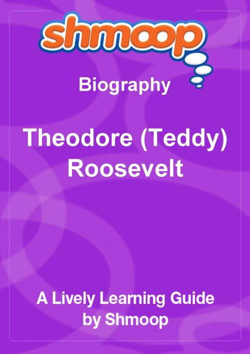 Cover of the book Shmoop Biography Guide: Theodore (Teddy) Roosevelt by Shmoop, Shmoop