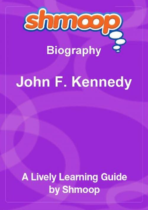 Cover of the book Shmoop Biography Guide: John F. Kennedy by Shmoop, Shmoop