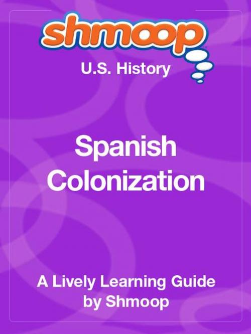 Cover of the book Shmoop US History Guide: Spanish Colonization by Shmoop, Shmoop