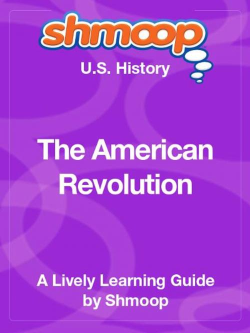Cover of the book Shmoop US History Guide: The American Revolution by Shmoop, Shmoop