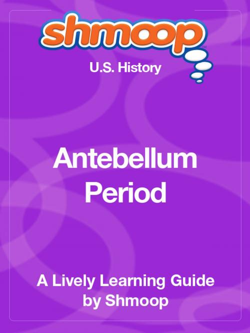 Cover of the book Shmoop US History Guide: Antebellum Period by Shmoop, Shmoop